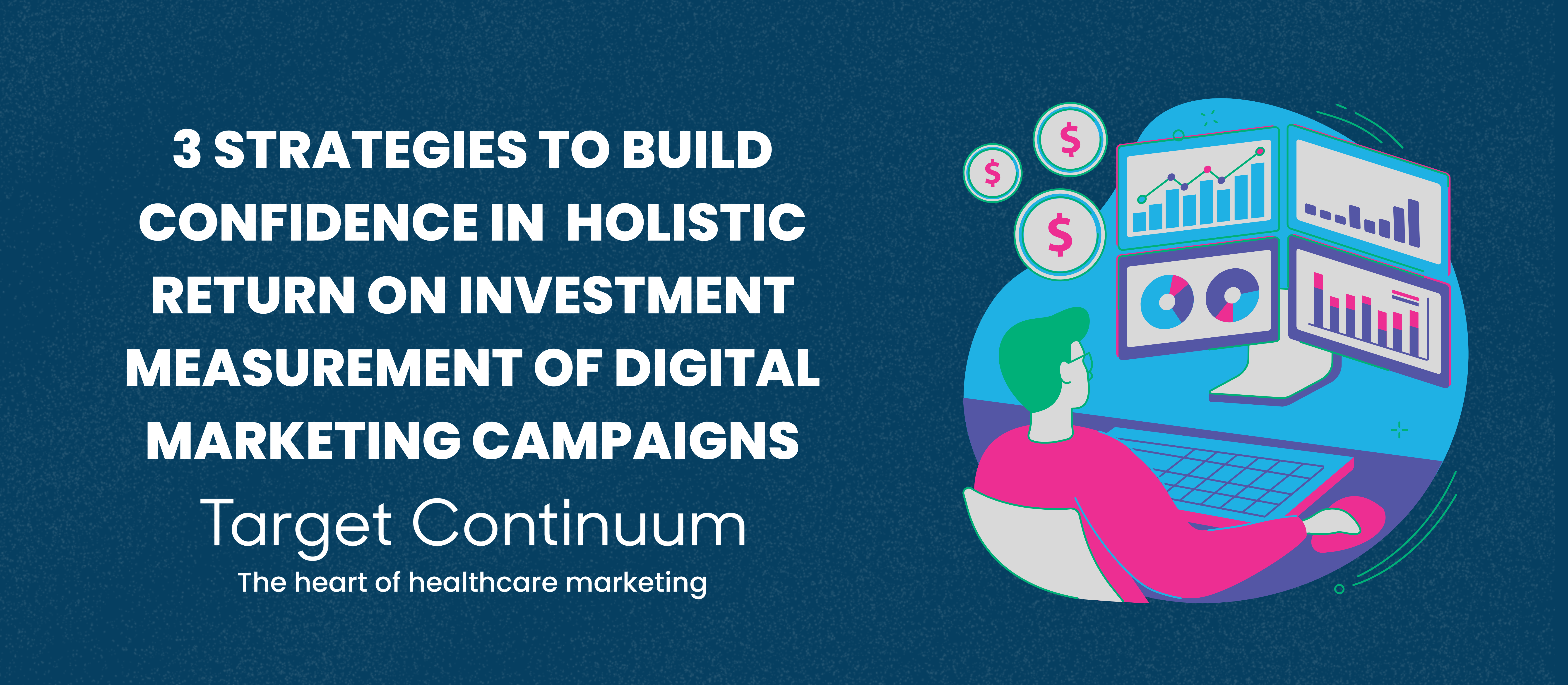 3 Strategies to Build Confidence in Holistic Return on Investment Measurement of Digital Marketing Campaigns