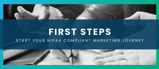 FIRST STEPS- Start yoru hipaa compliant marketing journey